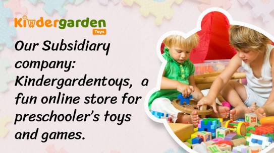 Our Subsidiary company: Kindergardentoys, a fun online store for preschooler’s toys and games.