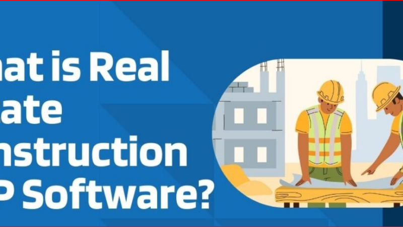 Why Construction/Real Estate Industries Should Go For ERP System?