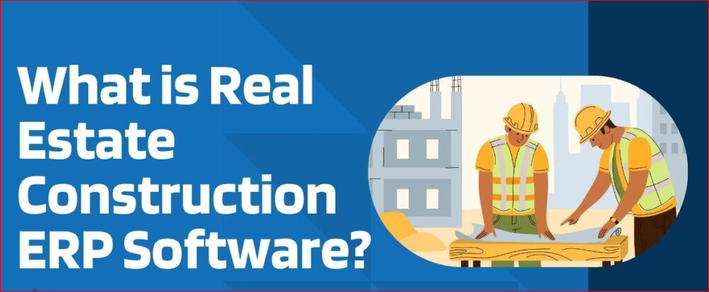 Why Construction/Real Estate Industries Should Go For ERP System?